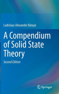 Title: A Compendium of Solid State Theory / Edition 2, Author: Ladislaus Bányai