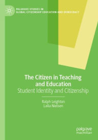 Title: The Citizen in Teaching and Education: Student Identity and Citizenship, Author: Ralph Leighton