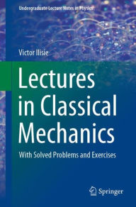 Title: Lectures in Classical Mechanics: With Solved Problems and Exercises, Author: Victor Ilisie