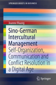 Title: Sino-German Intercultural Management: Self-Organization, Communication and Conflict Resolution in a Digital Age, Author: Joanne Huang