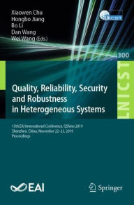 Title: Quality, Reliability, Security and Robustness in Heterogeneous Systems: 15th EAI International Conference, QShine 2019, Shenzhen, China, November 22-23, 2019, Proceedings, Author: Xiaowen Chu