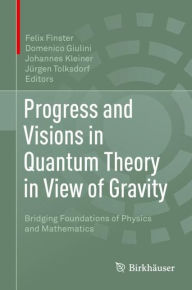 Title: Progress and Visions in Quantum Theory in View of Gravity: Bridging Foundations of Physics and Mathematics, Author: Felix Finster