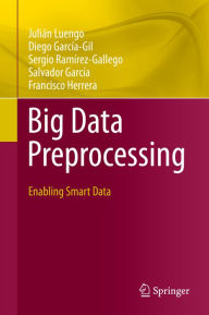 Title: Big Data Preprocessing: Enabling Smart Data, Author: Juliïn Luengo