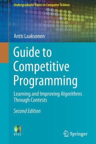 Title: Guide to Competitive Programming: Learning and Improving Algorithms Through Contests / Edition 2, Author: Antti Laaksonen