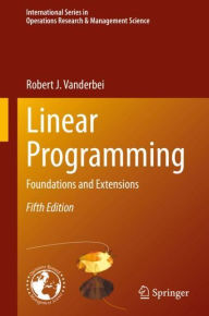 Title: Linear Programming: Foundations and Extensions / Edition 5, Author: Robert J. Vanderbei
