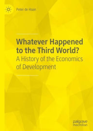 Title: Whatever Happened to the Third World?: A History of the Economics of Development, Author: Peter de Haan