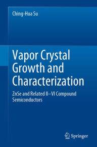 Title: Vapor Crystal Growth and Characterization: ZnSe and Related II-VI Compound Semiconductors, Author: Ching-Hua Su