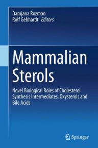 Title: Mammalian Sterols: Novel Biological Roles of Cholesterol Synthesis Intermediates, Oxysterols and Bile Acids, Author: Damjana Rozman