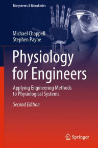 Title: Physiology for Engineers: Applying Engineering Methods to Physiological Systems / Edition 2, Author: Michael Chappell
