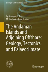 Title: The Andaman Islands and Adjoining Offshore: Geology, Tectonics and Palaeoclimate, Author: Jyotiranjan S. Ray