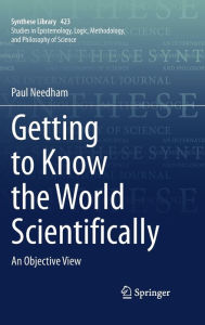 Title: Getting to Know the World Scientifically: An Objective View, Author: Paul Needham