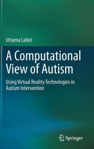 Title: A Computational View of Autism: Using Virtual Reality Technologies in Autism Intervention, Author: Uttama Lahiri