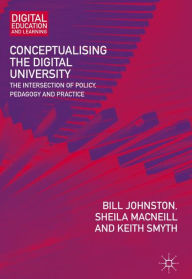 Title: Conceptualising the Digital University: The Intersection of Policy, Pedagogy and Practice, Author: Bill Johnston