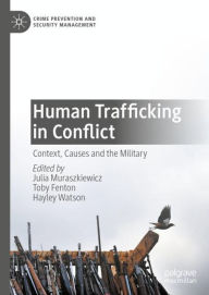Title: Human Trafficking in Conflict: Context, Causes and the Military, Author: Julia Muraszkiewicz