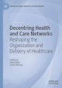 Decentring Health and Care Networks: Reshaping the Organization and Delivery of Healthcare