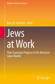 Title: Jews at Work: Their Economic Progress in the American Labor Market, Author: Barry R. Chiswick