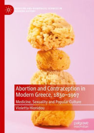 Title: Abortion and Contraception in Modern Greece, 1830-1967: Medicine, Sexuality and Popular Culture, Author: Violetta Hionidou