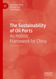Title: The Sustainability of Oil Ports: An Holistic Framework for China, Author: Xuemuge Wang