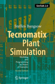 Title: Tecnomatix Plant Simulation: Modeling and Programming by Means of Examples, Author: Steffen Bangsow