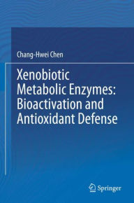 Title: Xenobiotic Metabolic Enzymes: Bioactivation and Antioxidant Defense, Author: Chang-Hwei Chen