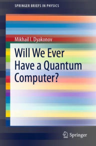 Title: Will We Ever Have a Quantum Computer?, Author: Mikhail I. Dyakonov