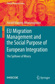 Title: EU Migration Management and the Social Purpose of European Integration: The Spillover of Misery, Author: Harald Kïpping Athanasopoulos