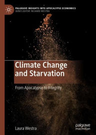Title: Climate Change and Starvation: From Apocalypse to Integrity, Author: Laura Westra