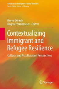 Title: Contextualizing Immigrant and Refugee Resilience: Cultural and Acculturation Perspectives, Author: Derya Gïngïr