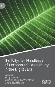 Title: The Palgrave Handbook of Corporate Sustainability in the Digital Era, Author: Seung Ho Park