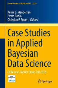 Title: Case Studies in Applied Bayesian Data Science: CIRM Jean-Morlet Chair, Fall 2018, Author: Kerrie L. Mengersen