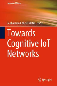 Title: Towards Cognitive IoT Networks, Author: Mohammad Abdul Matin
