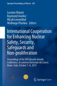 Title: International Cooperation for Enhancing Nuclear Safety, Security, Safeguards and Non-proliferation: Proceedings of the XXI Edoardo Amaldi Conference, Accademia Nazionale dei Lincei, Rome, Italy, October 7-8, 2019, Author: Luciano Maiani