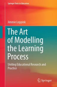 Title: The Art of Modelling the Learning Process: Uniting Educational Research and Practice, Author: Jimmie Leppink
