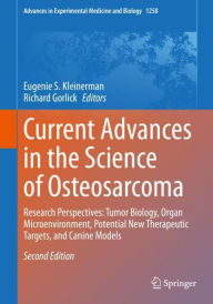 Title: Current Advances in the Science of Osteosarcoma: Research Perspectives: Tumor Biology, Organ Microenvironment, Potential New Therapeutic Targets, and Canine Models / Edition 2, Author: Eugenie S. Kleinerman
