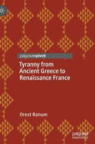 Title: Tyranny from Ancient Greece to Renaissance France, Author: Orest Ranum