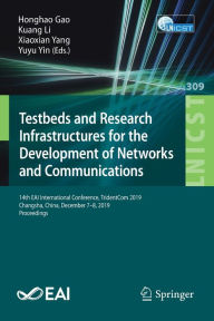 Title: Testbeds and Research Infrastructures for the Development of Networks and Communications: 14th EAI International Conference, TridentCom 2019, Changsha, China, December 7-8, 2019, Proceedings, Author: Honghao Gao