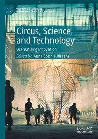 Title: Circus, Science and Technology: Dramatising Innovation, Author: Anna-Sophie Jürgens