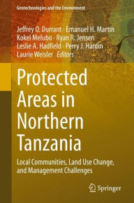 Title: Protected Areas in Northern Tanzania: Local Communities, Land Use Change, and Management Challenges, Author: Jeffrey O. Durrant
