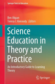 Title: Science Education in Theory and Practice: An Introductory Guide to Learning Theory, Author: Ben Akpan