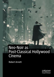 Title: Neo-Noir as Post-Classical Hollywood Cinema, Author: Robert Arnett