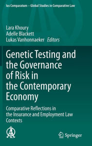 Title: Genetic Testing and the Governance of Risk in the Contemporary Economy: Comparative Reflections in the Insurance and Employment Law Contexts, Author: Lara Khoury