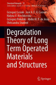 Title: Degradation Theory of Long Term Operated Materials and Structures, Author: Grzegorz Lesiuk