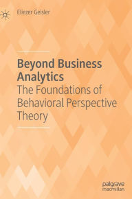 Title: Beyond Business Analytics: The Foundations of Behavioral Perspective Theory, Author: Eliezer Geisler