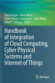 Title: Handbook of Integration of Cloud Computing, Cyber Physical Systems and Internet of Things, Author: Rajiv Ranjan