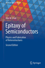 Title: Epitaxy of Semiconductors: Physics and Fabrication of Heterostructures, Author: Udo W. Pohl