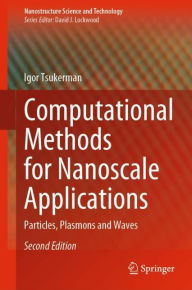 Title: Computational Methods for Nanoscale Applications: Particles, Plasmons and Waves / Edition 2, Author: Igor Tsukerman