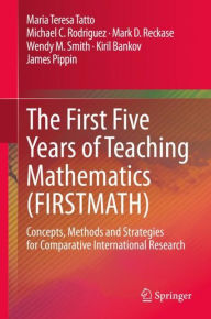 Title: The First Five Years of Teaching Mathematics (FIRSTMATH): Concepts, Methods and Strategies for Comparative International Research, Author: Maria Teresa Tatto