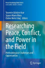 Researching Peace, Conflict, and Power in the Field: Methodological Challenges and Opportunities