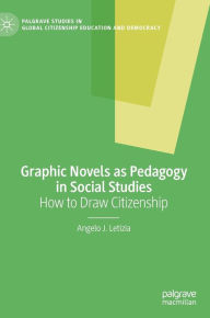 Title: Graphic Novels as Pedagogy in Social Studies: How to Draw Citizenship, Author: Angelo J. Letizia
