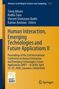 Title: Human Interaction, Emerging Technologies and Future Applications II: Proceedings of the 2nd International Conference on Human Interaction and Emerging Technologies: Future Applications (IHIET - AI 2020), April 23-25, 2020, Lausanne, Switzerland, Author: Tareq Ahram